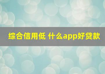 综合信用低 什么app好贷款